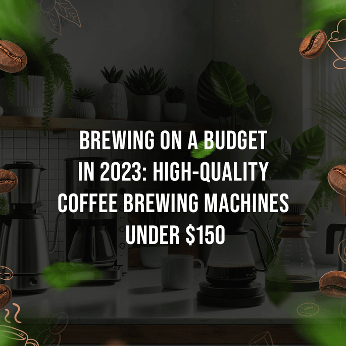 Brewing on a Budget in 2023: High-Quality Coffee brewing machines under $150